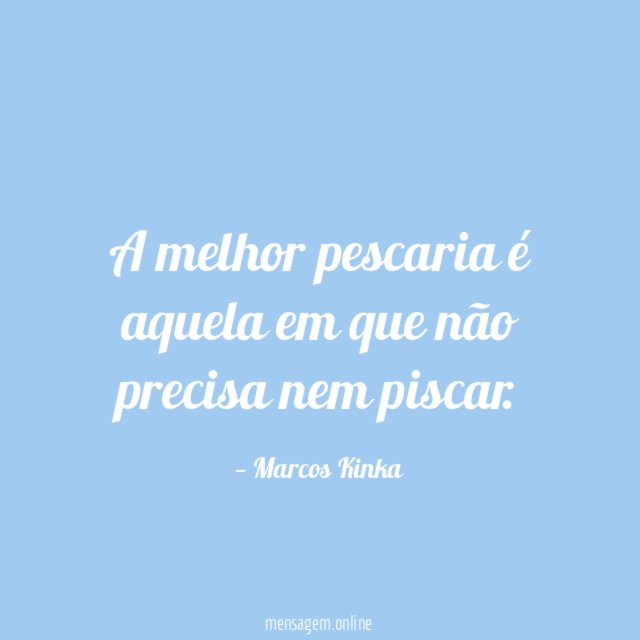 A melhor pescaria é aquela em que não precisa nem piscar