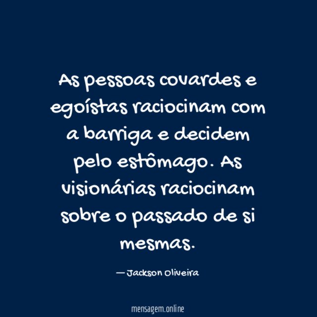 As pessoas covardes e egoístas raciocinam com a