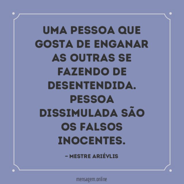 Uma pessoa que gosta de enganar as outras se fazendo de desentendida