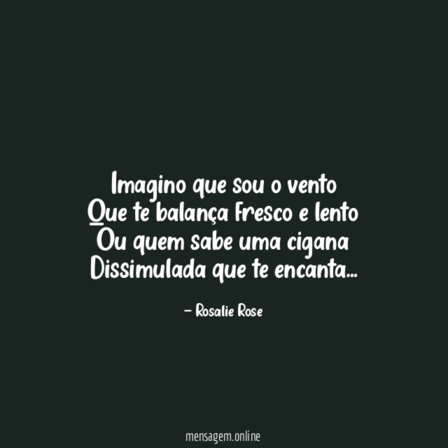 Imagino que sou o vento Que te balança fresco