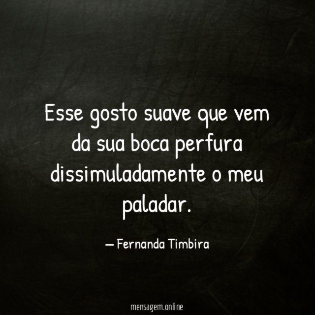 Esse gosto suave que vem da sua boca