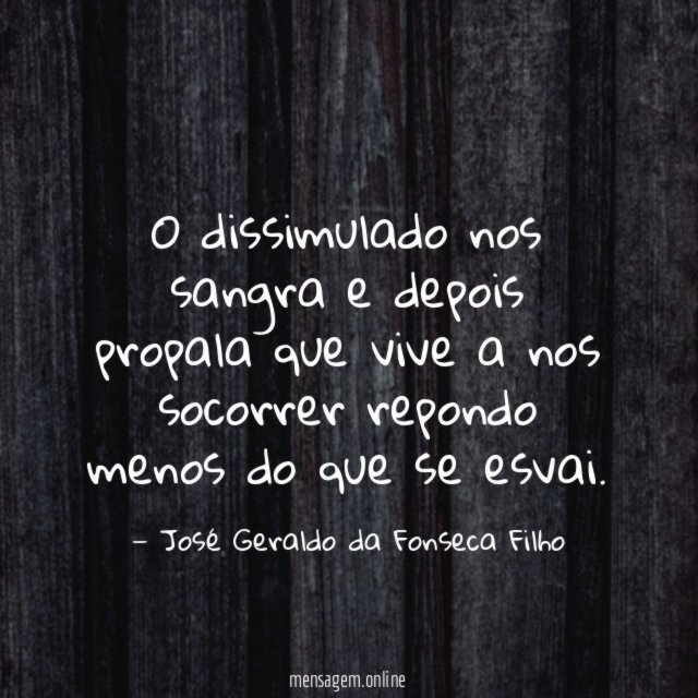 O dissimulado nos sangra e depois propala que