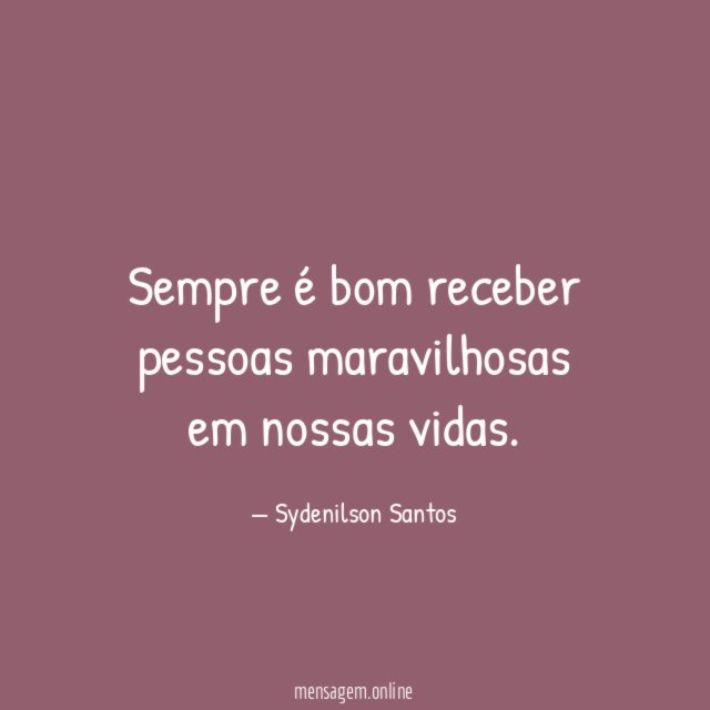 Sempre é bom receber pessoas maravilhosas em nossas vidas