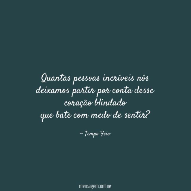 Quantas pessoas incríveis nós deixamos partir por conta