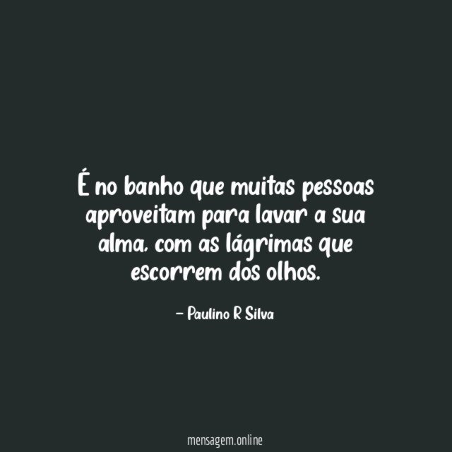 É no banho que muitas pessoas aproveitam para lavar a sua alma