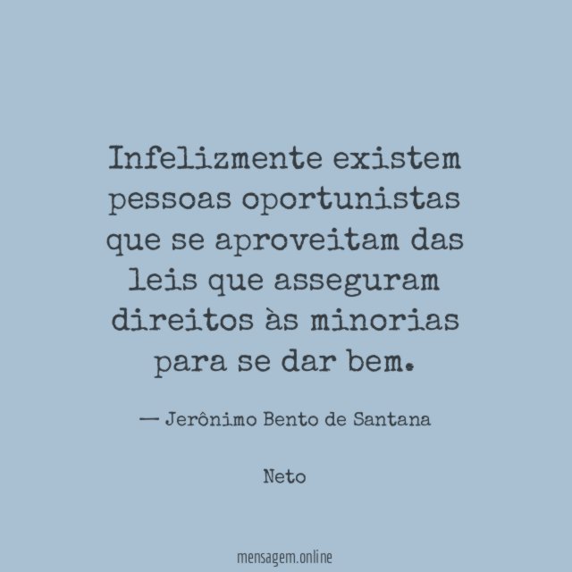Infelizmente existem pessoas oportunistas que se aproveitam das