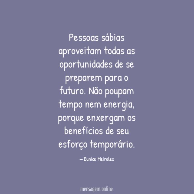 Pessoas sábias aproveitam todas as oportunidades de se