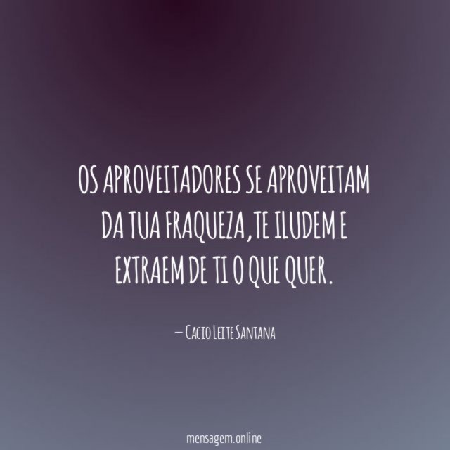 Os aproveitadores se aproveitam da tua fraqueza