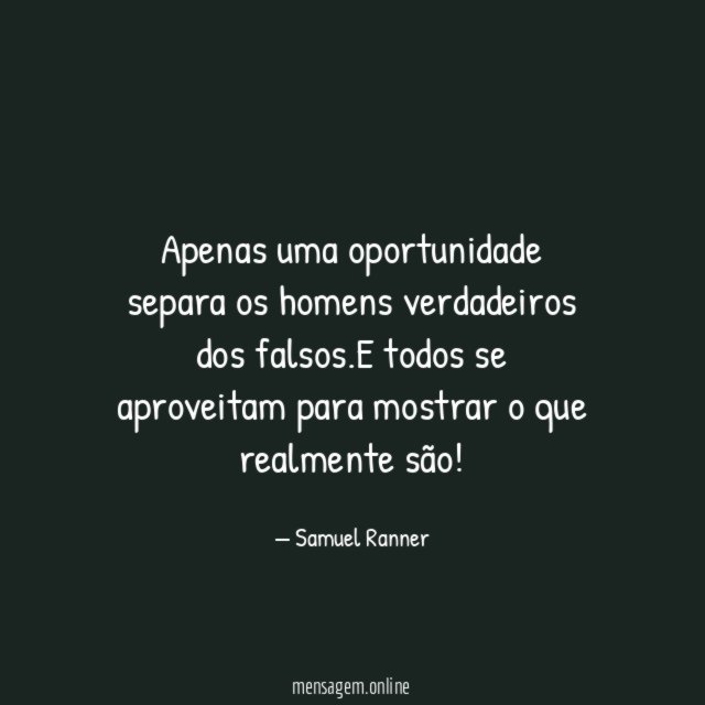 Apenas uma oportunidade separa os homens verdadeiros dos falsos