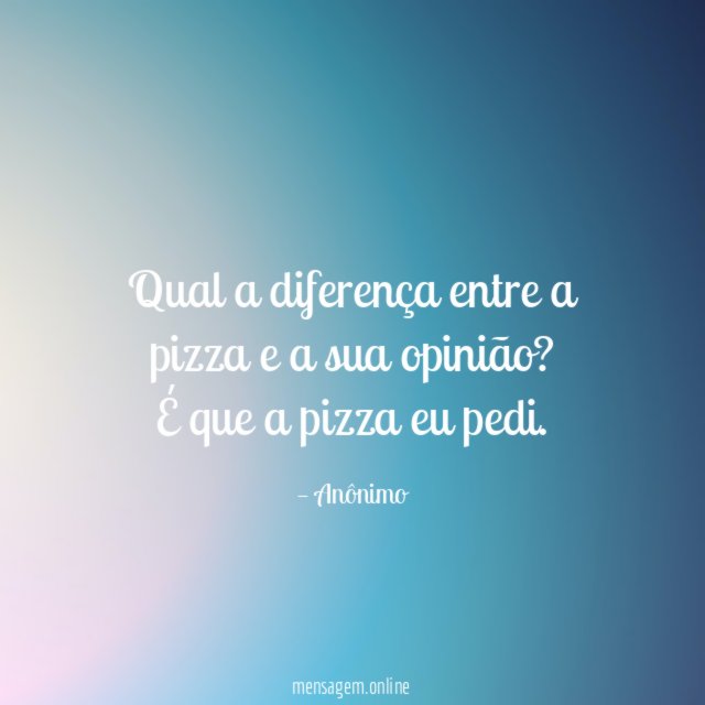 Qual a diferença entre a pizza e a sua opinião