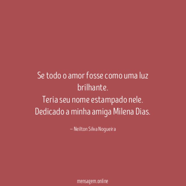 Se todo o amor fosse como uma luz brilhante.
Teria seu nome estampado nele.