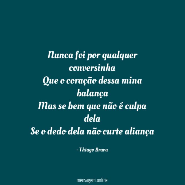Nunca foi por qualquer conversinha Que o coração dessa