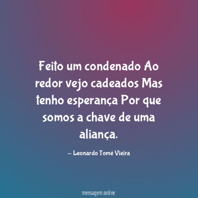 Feito um condenado Ao redor vejo cadeados Mas tenho esperança Por