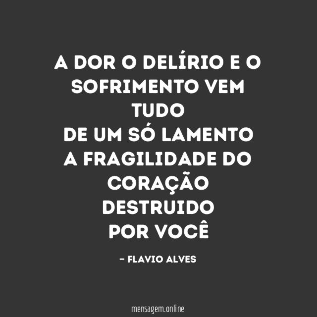 A DOR O DELÍRIO E O SOFRIMENTO VEM TUDO DE