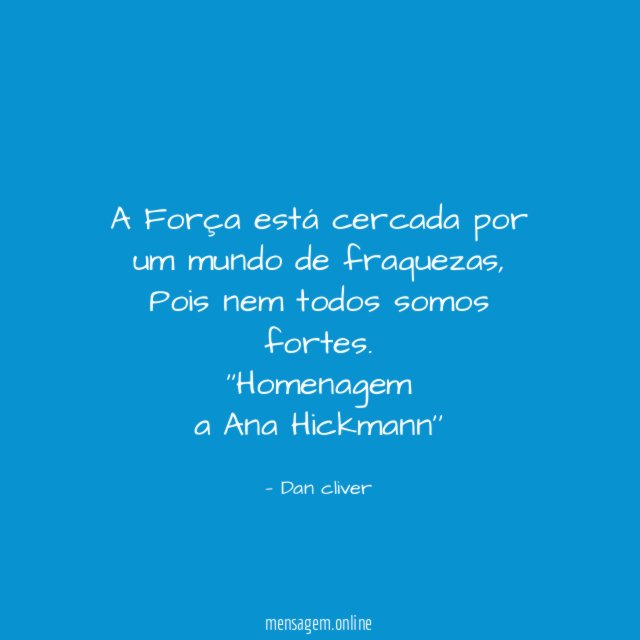 A Força está cercada por um mundo de fraquezas,
Pois nem todos somos fortes.