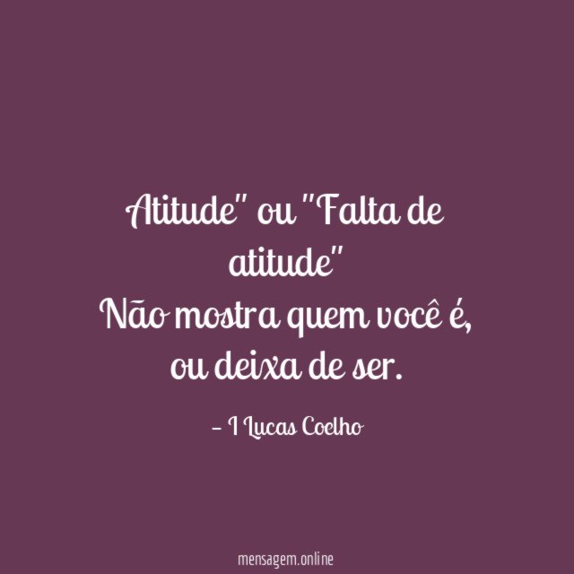 Atitude" ou "Falta de atitude" Não mostra quem você é