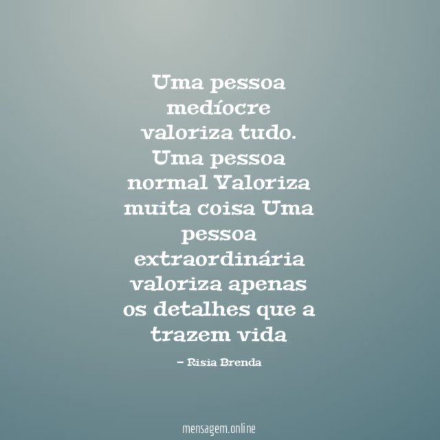 Uma pessoa medíocre valoriza tudo