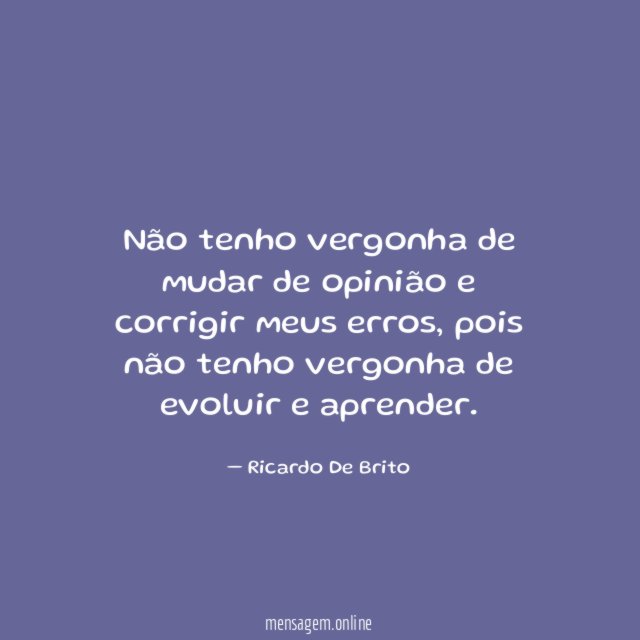 Não tenho vergonha de mudar de opinião