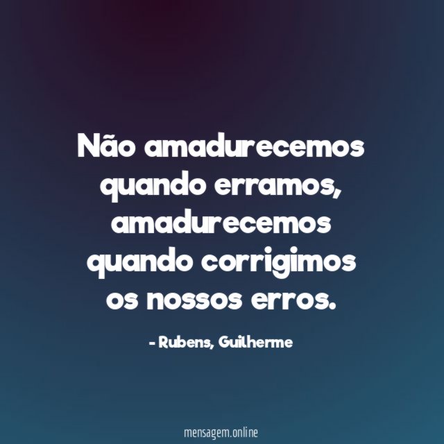 Não amadurecemos quando erramos