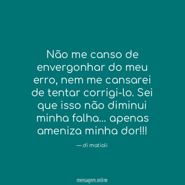 Não me canso de envergonhar do meu erro