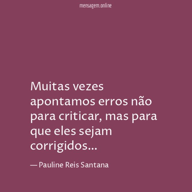 Muitas vezes apontamos erros não para criticar