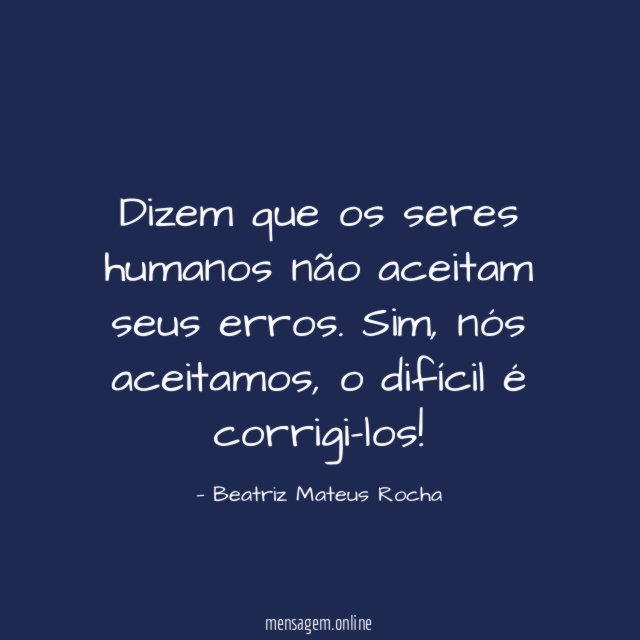 Dizem que os seres humanos não aceitam seus erros