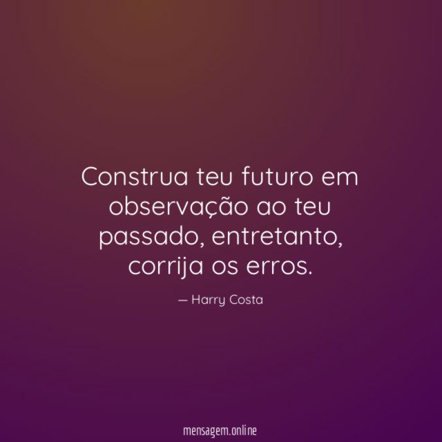 Construa teu futuro em observação ao teu passado