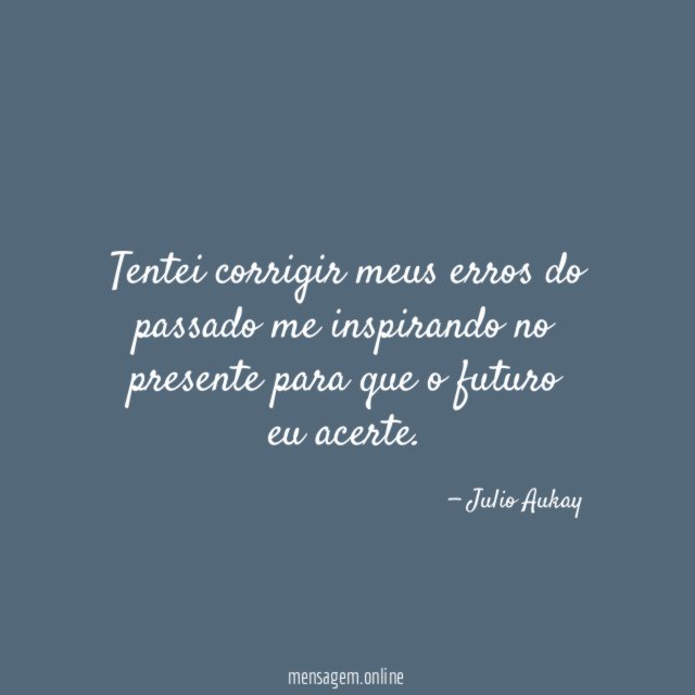 Tentei corrigir meus erros do passado me inspirando