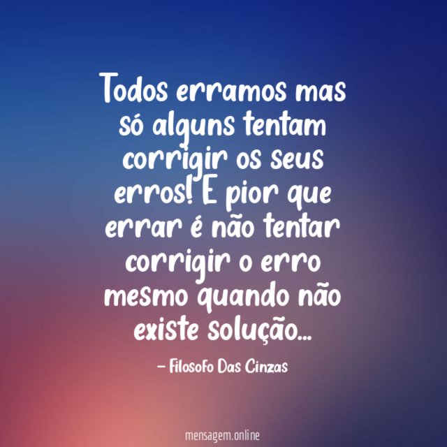 Todos erramos mas só alguns tentam corrigir os seus erros