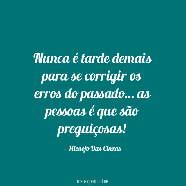 Nunca é tarde demais para se corrigir os erros do passado