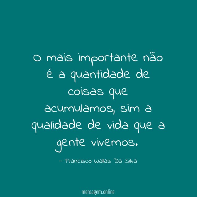 O mais importante não é a quantidade de coisas que acumulamos