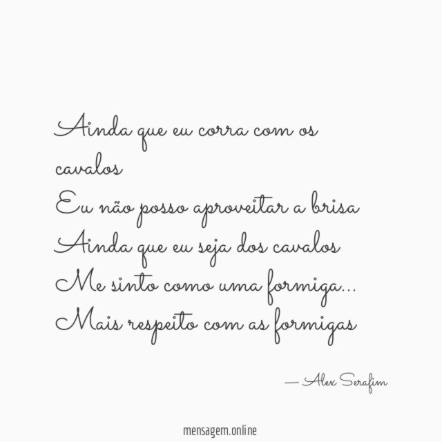 Ainda que eu corra com os cavalos
Eu não posso aproveitar a brisa
Ainda que eu seja dos cavalos
Me sinto como uma formiga …