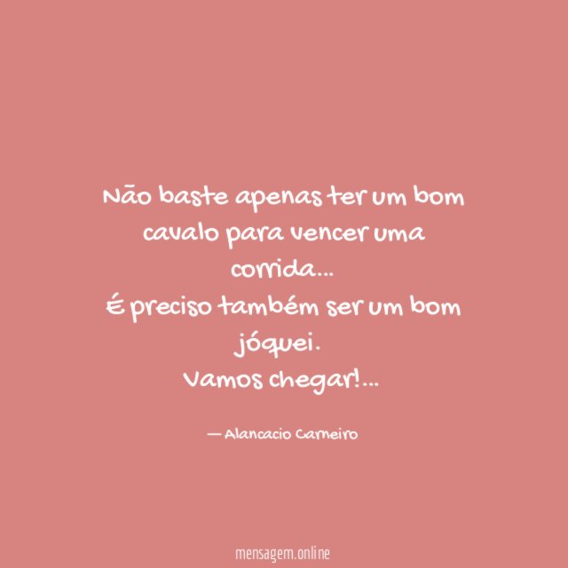 Não baste apenas ter um bom cavalo para vencer uma corrida