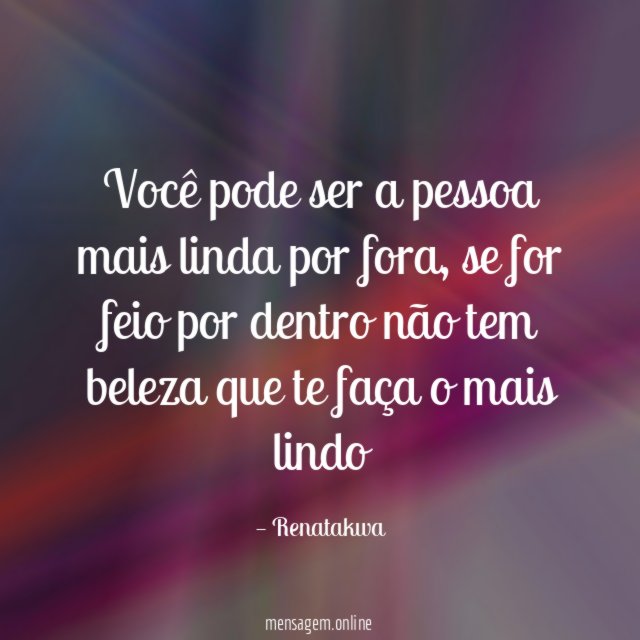 Você pode ser a pessoa mais linda por fora