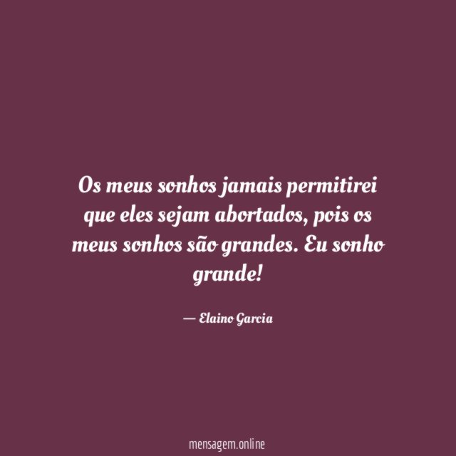 Os meus sonhos jamais permitirei que eles sejam abortados