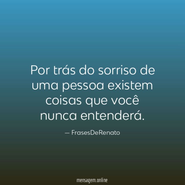 Por trás do sorriso de uma pessoa existem