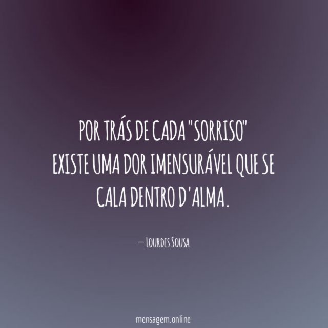 Por trás de cada "Sorriso" Existe uma dor imensurável