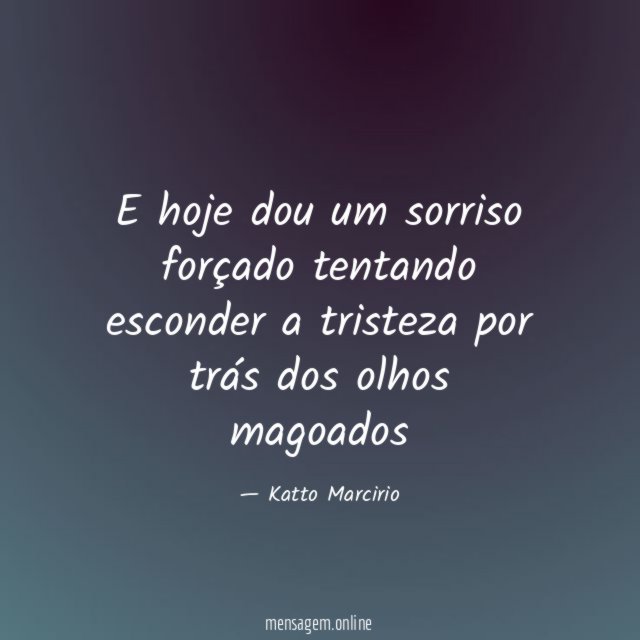 E hoje dou um sorriso forçado tentando esconder