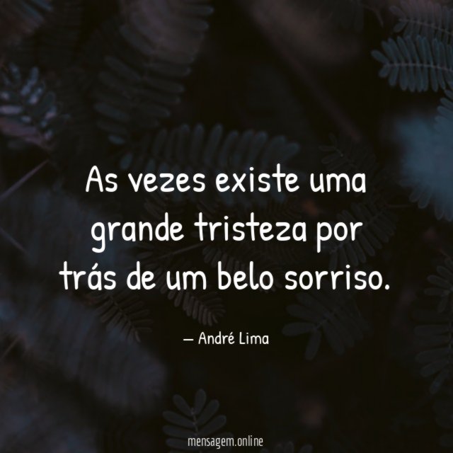 As vezes existe uma grande tristeza por trás