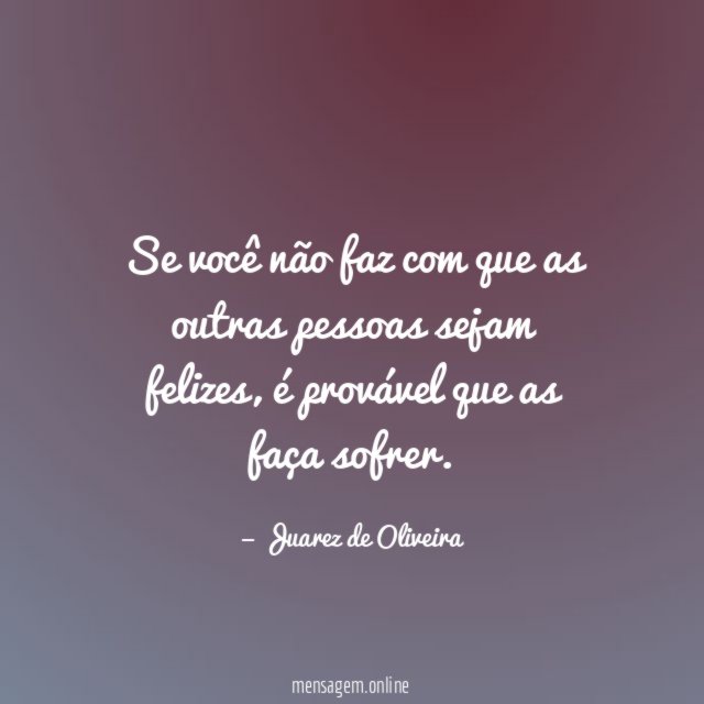 Se você não faz com que as outras pessoas sejam felizes