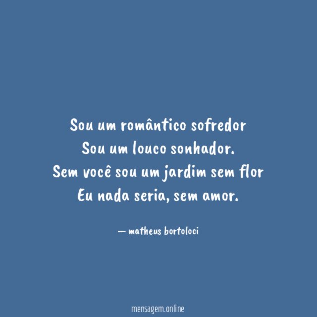 Sou um romântico sofredor Sou um louco sonhador