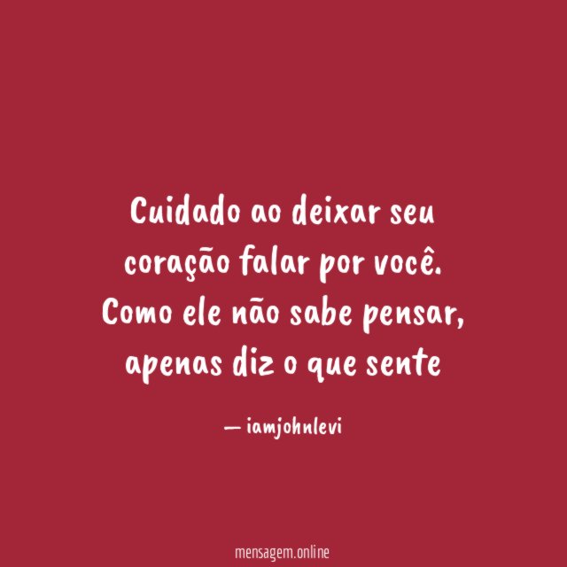 Cuidado ao deixar seu coração falar por você