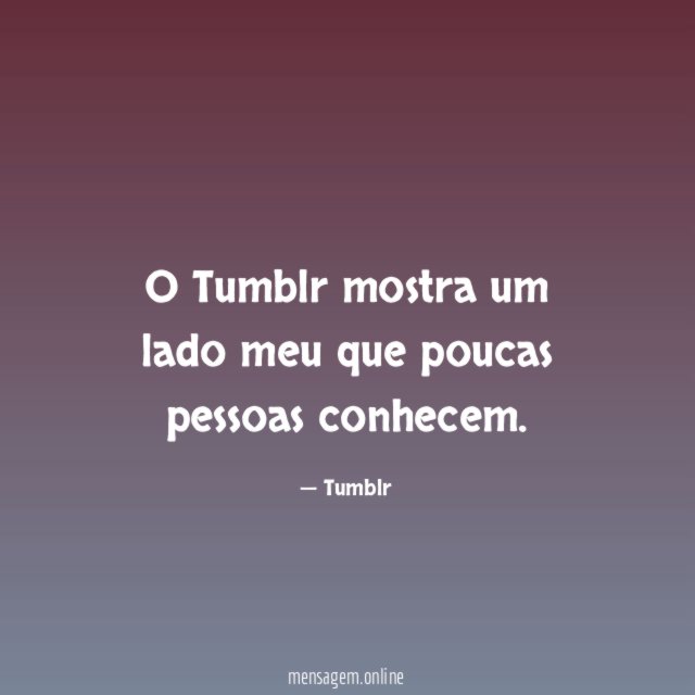 O Tumblr mostra um lado meu que poucas pessoas conhecem