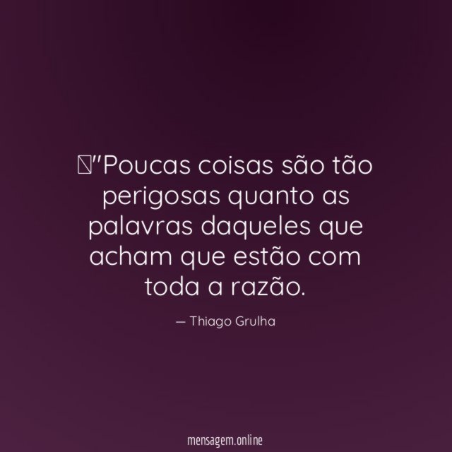 "Poucas coisas são tão perigosas quanto as palavras