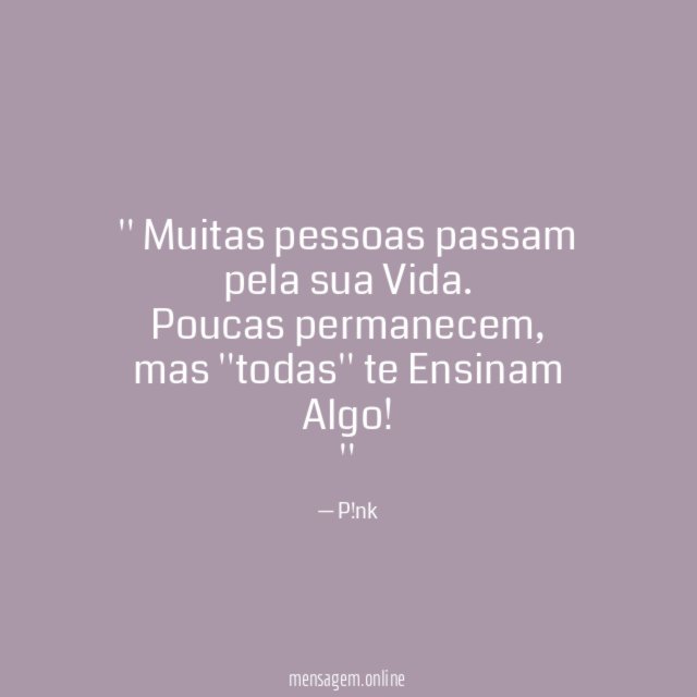 ' Muitas pessoas passam pela sua Vida
