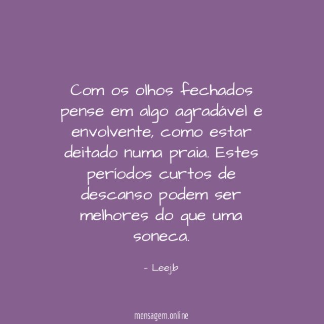 Com os olhos fechados pense em algo agradável e envolvente