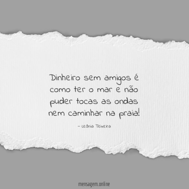 Dinheiro sem amigos é como ter o mar