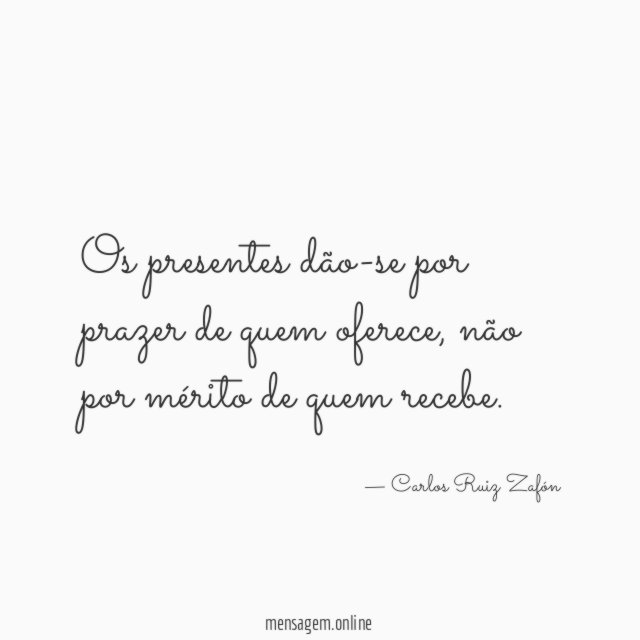 Os presentes dão-se por prazer de quem oferece