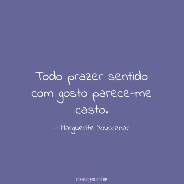 Todo prazer sentido com gosto parece-me casto