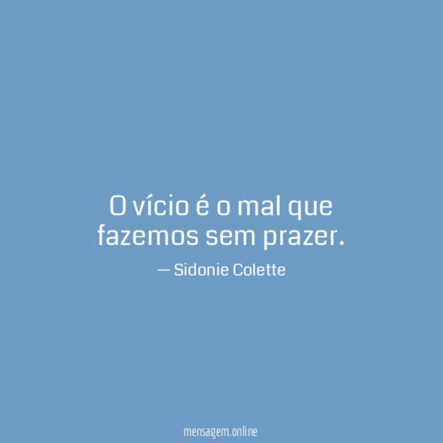 O vício é o mal que fazemos sem prazer